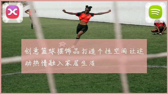 创意篮球摆饰品打造个性空间让运动热情融入家居生活